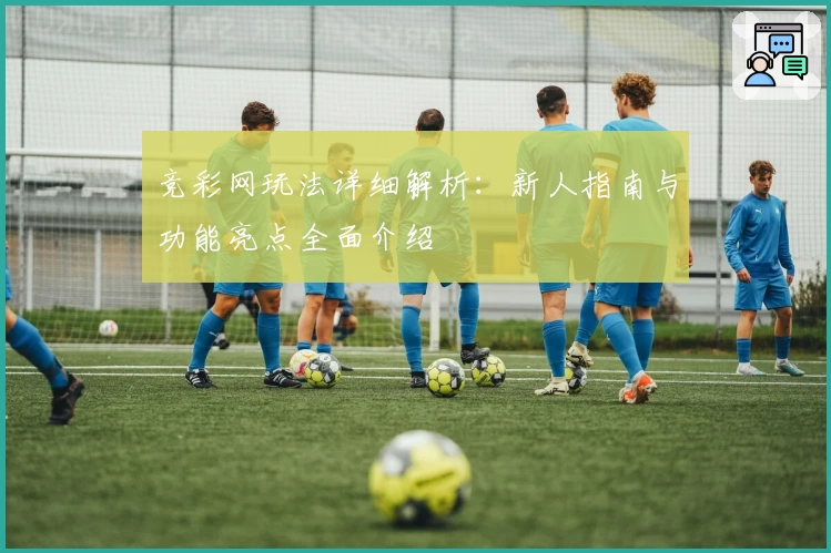 竞彩网玩法详细解析：新人指南与功能亮点全面介绍