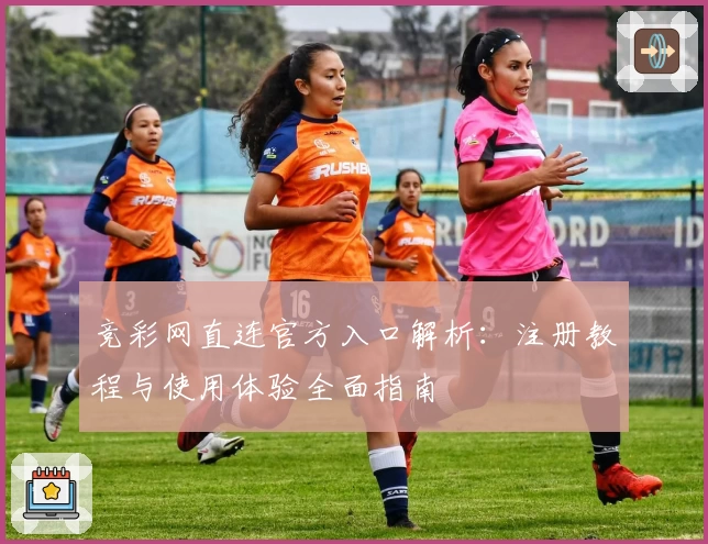 竞彩网直连官方入口解析：注册教程与使用体验全面指南