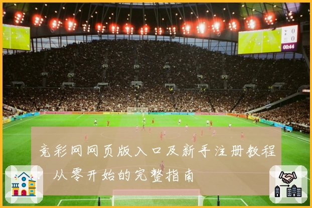 竞彩网网页版入口及新手注册教程：从零开始的完整指南
