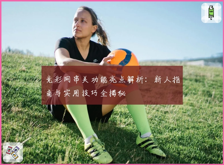 竞彩网串关功能亮点解析：新人指南与实用技巧全揭秘