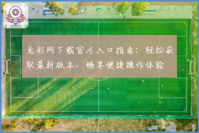 竞彩网下载官方入口指南：轻松获取最新版本，畅享便捷操作体验
